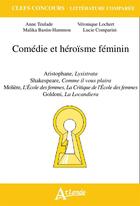 Couverture du livre « Comédie et heroïsme féminin » de Veronique Lochert et Malika Bastin-Hammou et Anne Teulade aux éditions Atlande Editions