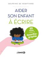 Couverture du livre « Aider son enfant à écrire ; 50 fiches contre la dysorthographie » de Delphine De Hemptinne aux éditions De Boeck Superieur