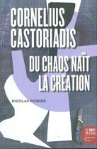 Couverture du livre « Cornelius Castoriadis ; du chaos naît la création » de Nicolas Poirier aux éditions Bord De L'eau