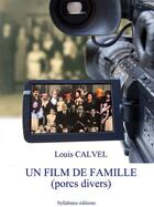 Couverture du livre « Un film de famille (porcs divers) » de Louis Calvel aux éditions Syllabaire Editions