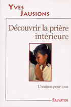 Couverture du livre « Découvrir la prière intérieure » de Yves Jausions aux éditions Salvator