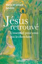 Couverture du livre « Jésus retrouvé ; l'essentiel pour ceux qui le cherchent » de Gerard Severin et Marie Severin aux éditions Salvator