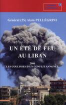 Couverture du livre « Un été de feu au Liban ; 2006, les coulisses d'un conflit annoncé » de Alain Pellegrini aux éditions Economica