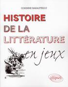Couverture du livre « Histoire de la littérature francaise en jeux » de Corinne Barastegui aux éditions Ellipses