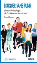Couverture du livre « Eduquer sans punir une anthropologie de l'adolescence a risques » de Roland Coenen aux éditions Eres
