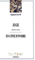 Couverture du livre « Juge en Côte d'Ivoire ; désarmer la violence » de Epiphane Zoro-Bi aux éditions Karthala