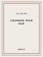 Couverture du livre « Chansons pour elle » de Paul Verlaine aux éditions Bibebook