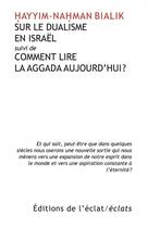 Couverture du livre « Sur le dualisme d'Israël ; comment lire la aggada aujourd'hui ? » de Hayyim Nahman Bialik aux éditions Eclat