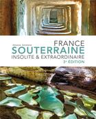 Couverture du livre « France souterraine insolite et extraordinaire » de Arnaud Goumand aux éditions Belles Balades