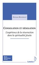 Couverture du livre « Consolation et désolation ; l'expérience de la résurrection dans les exercices spirituels » de Nicolas Rousselot aux éditions Lessius