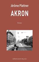 Couverture du livre « Akron » de Jérôme Plattner aux éditions Mon Village