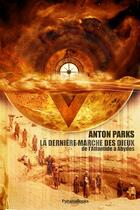 Couverture du livre « La derniere marche des dieux ; de l'Atlantide à Abydos » de Anton Parks aux éditions Pahana Books