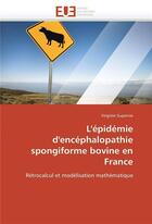 Couverture du livre « L'epidemie d'encephalopathie spongiforme bovine en france » de Supervie Virginie aux éditions Editions Universitaires Europeennes