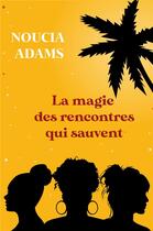 Couverture du livre « La magie des rencontres qui sauvent » de Noucia Adams aux éditions Librinova