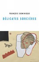 Couverture du livre « Délicates sorcières » de Dominique Francois aux éditions Champ Vallon