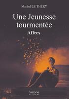 Couverture du livre « Une jeunesse tourmentée ; affres » de Michel Le Thery aux éditions Verone