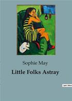 Couverture du livre « Little Folks Astray » de Sophie May aux éditions Culturea