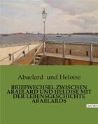 Couverture du livre « BRIEFWECHSEL ZWISCHEN ABAELARD UND HELOISE MIT DER LEBENSGESCHICHTE ABAELARDS » de Abaelard Und Heloise aux éditions Culturea