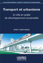 Couverture du livre « Transport et urbanisme ; la ville en quête de développement soutenable » de Jean Laterrasse aux éditions Iste