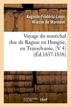 Couverture du livre « Voyage du marechal duc de raguse en hongrie, en transylvanie, [v 4] (ed.1837-1838) » de Wiesse De Marmont aux éditions Hachette Bnf