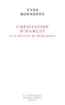 Couverture du livre « L'hésitation d'Hamlet et la décision de Shakespeare » de Yves Bonnefoy aux éditions Seuil