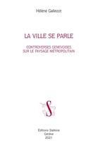 Couverture du livre « La ville se parle ; controverses genevoises sur le paysage métropolitain » de Helene Gallezot aux éditions Slatkine