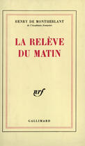 Couverture du livre « La releve du matin » de Henry De Montherlant aux éditions Gallimard (patrimoine Numerise)