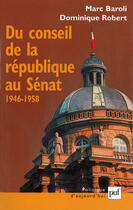 Couverture du livre « Du conseil de la république au Sénat ; 1946-1958 » de Dominique Robert et Marc Baroli aux éditions Puf