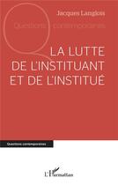 Couverture du livre « La lutte de l'instituant et de l'institue » de Jacques Langlois aux éditions L'harmattan