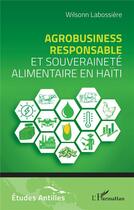 Couverture du livre « Agrobusiness responsable et souveraineté alimentaire en Haïti » de Wilsonn Labossiere aux éditions L'harmattan