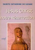 Couverture du livre « Jésus-Christ notre résurrection » de Catherine De Sienne aux éditions Cerf