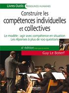 Couverture du livre « Construire les compétences individuelles et collectives (6e édition) » de Guy Le Boterf aux éditions Eyrolles