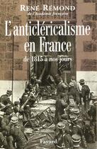 Couverture du livre « L'anticléricalisme en France de 1815 à nos jours » de Rene Remond aux éditions Fayard