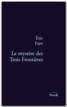 Couverture du livre « Le mystère des trois frontières » de Eric Faye aux éditions Stock