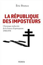 Couverture du livre « La République des imposteurs : Chronique indiscrète de la France d'après-guerre (1944-1954) » de Eric Branca aux éditions Perrin