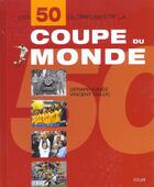 Couverture du livre « Les 50 Glorieuses De La Coupe Du Monde » de Gerard Ejnes aux éditions Solar