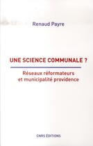 Couverture du livre « Une science communale ? réseaux réformateurs et municipalité providence » de Renaud Payre aux éditions Cnrs