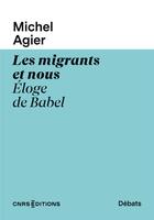 Couverture du livre « Les migrants et nous : éloge de Babel » de Michel Agier aux éditions Cnrs