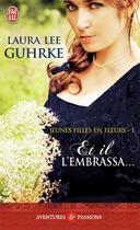 Couverture du livre « Les jeunes filles en fleurs Tome 1 : et il l'embrassa... » de Laura Lee Guhrke aux éditions J'ai Lu