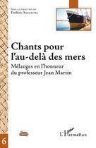 Couverture du livre « Chants pour l'au-delà des mers ; mélanges en l'honneur du professeur Jean Martin » de Frédéric Angleviel aux éditions Editions L'harmattan