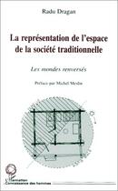 Couverture du livre « La représentation de l'espace de la société traditionnelle ; les mondes renversés » de Radu Dragan aux éditions Editions L'harmattan