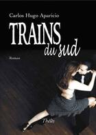 Couverture du livre « Trains du sud » de Carlos Hugo Aparicio aux éditions Theles