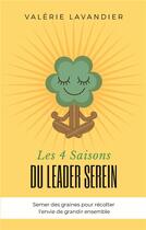 Couverture du livre « Les 4 saisons du leader serein - semer des graines pour recolter l'envie de grandir ensemble » de Lavandier Valerie aux éditions Books On Demand