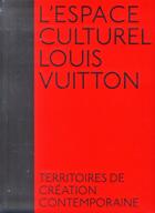 Couverture du livre « L'espace culturel Louis Vuitton ; territoires de création contemporaine » de  aux éditions Actes Sud