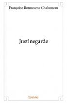 Couverture du livre « Justinegarde » de Francoise Bonnavenc Chalumeau aux éditions Edilivre