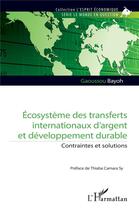 Couverture du livre « Écosystème des transferts internationaux d'argent et développement durable : Contraintes et solutions » de Gaoussou Bayoh aux éditions L'harmattan
