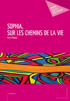 Couverture du livre « Sophia, sur les chemins de la vie » de Anne Philippe aux éditions Mon Petit Editeur