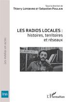 Couverture du livre « Les radios locales : histoires, territoires et réseaux » de Thierry Lefebvre et Sebastien Poulain aux éditions L'harmattan