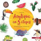 Couverture du livre « Acrylique en 5 étapes ; toucan, baleine, pastèque & co » de Eunhye Kim aux éditions Glenat