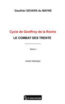 Couverture du livre « Cycle de Geoffroy de la Roche : la combat des trente Tome 1 » de Gauthier Devars Du Mayne aux éditions Le Semaphore